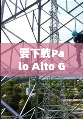 要下载Palo Alto GlobalProtect，您可以按照以下步骤操作