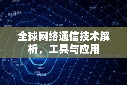 全球网络通信技术解析，工具与应用