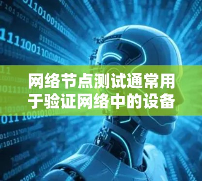 网络节点测试通常用于验证网络中的设备（节点）是否正常运行，包括其连通性、性能和配置。以下是一些常用的网络节点测试软件和工具