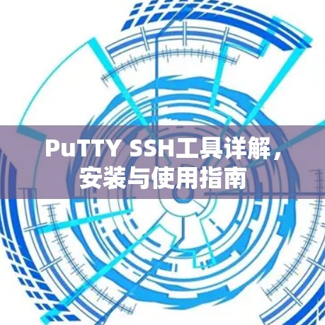 PuTTY SSH工具详解，安装与使用指南