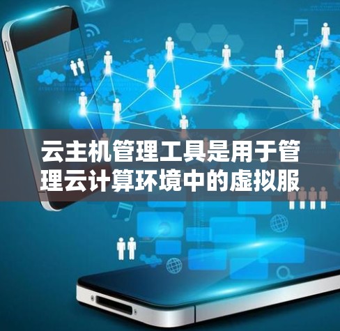 云主机管理工具是用于管理云计算环境中的虚拟服务器或物理服务器的软件，主要用于资源的部署、监控、维护和扩展。以下是对常见云主机管理工具的分析和总结