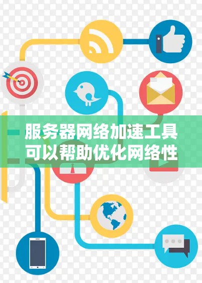 服务器网络加速工具可以帮助优化网络性能，减少延迟，提高数据传输速度。以下是一些常用的服务器网络加速工具和方法