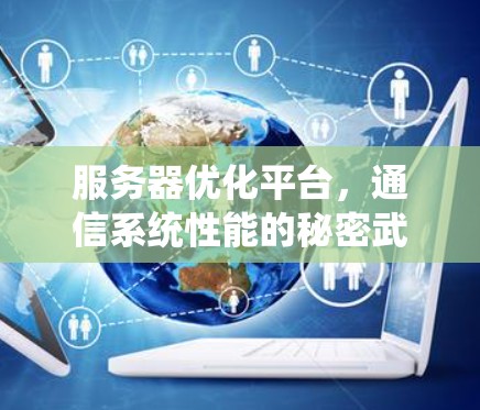 服务器优化平台，通信系统性能的秘密武器