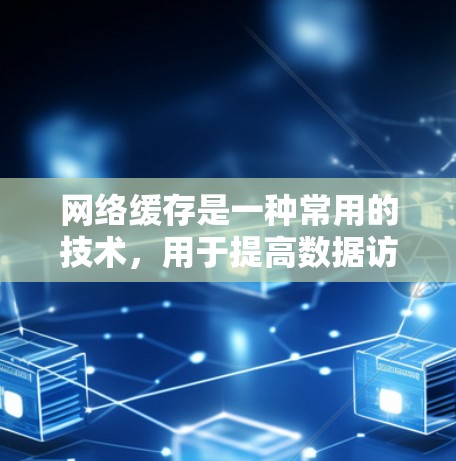 网络缓存是一种常用的技术，用于提高数据访问速度和减少服务器负载。以下是一些常见的网络缓存配置方法，适用于不同的场景和需求