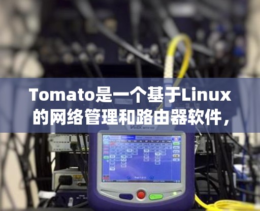Tomato是一个基于Linux的网络管理和路由器软件，支持多种硬件设备，如Linksys的WRT系列路由器。以下是安装Tomato的详细步骤