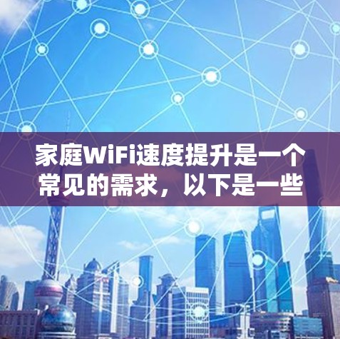 家庭WiFi速度提升是一个常见的需求，以下是一些常用的工具和方法，帮助你优化家庭网络性能