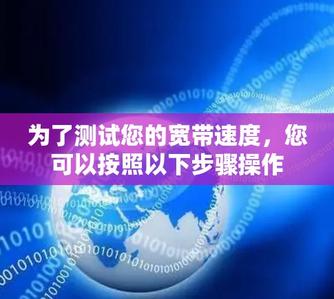 为了测试您的宽带速度，您可以按照以下步骤操作