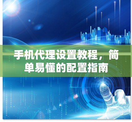 手机代理设置教程，简单易懂的配置指南