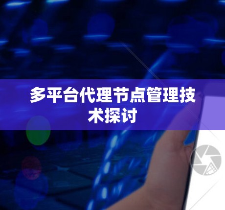 多平台代理节点管理技术探讨