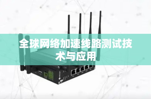 全球网络加速线路测试技术与应用