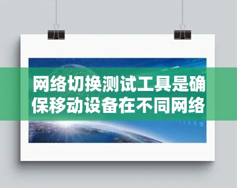 网络切换测试工具是确保移动设备在不同网络环境之间无缝切换时的关键。以下是选择这些工具的分步指南