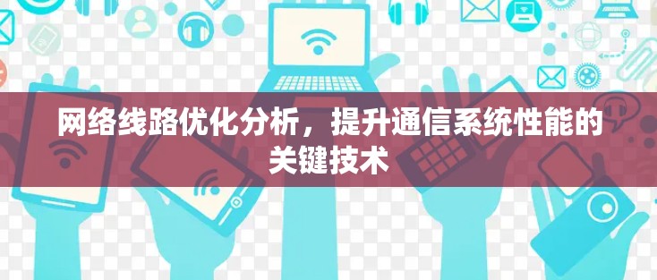 网络线路优化分析，提升通信系统性能的关键技术