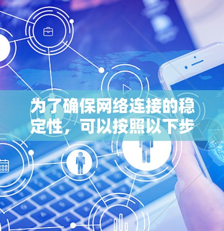 为了确保网络连接的稳定性，可以按照以下步骤进行检测和监控