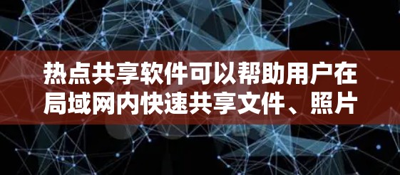 热点共享软件可以帮助用户在局域网内快速共享文件、照片、视频等数据。以下是一些常用的热点共享软件工具，供您下载和使用