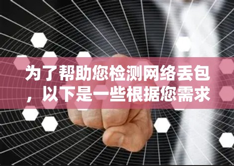 为了帮助您检测网络丢包，以下是一些根据您需求分类的工具推荐