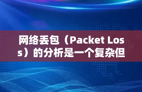 网络丢包（Packet Loss）的分析是一个复杂但重要的任务，通常需要结合多种工具和技术来检测和定位问题。以下是一些常用的网络丢包分析工具和方法