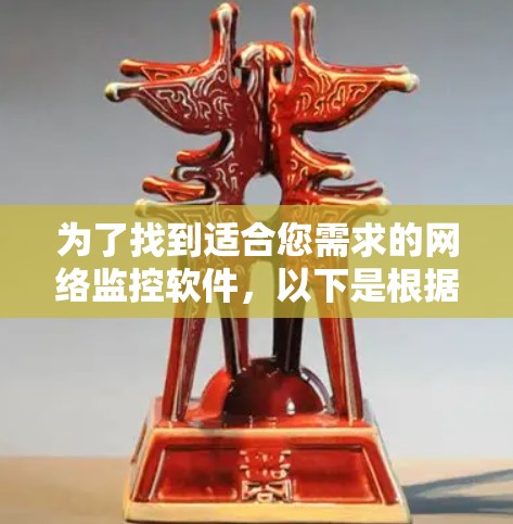 为了找到适合您需求的网络监控软件，以下是根据您的需求和思考过程整理出的解决方案