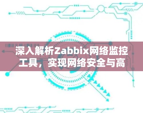 深入解析Zabbix网络监控工具，实现网络安全与高效管理