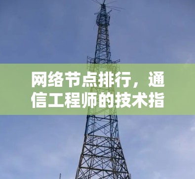 网络节点排行，通信工程师的技术指南