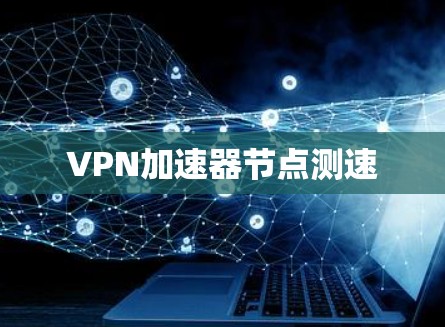 VPN加速器节点测速