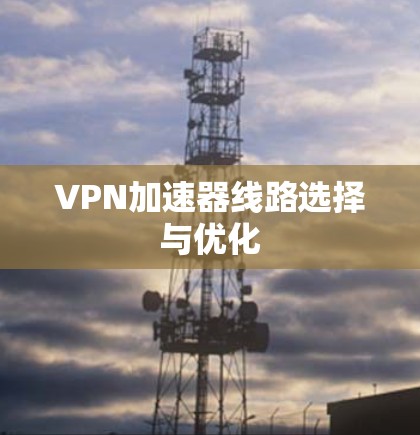 VPN加速器线路选择与优化