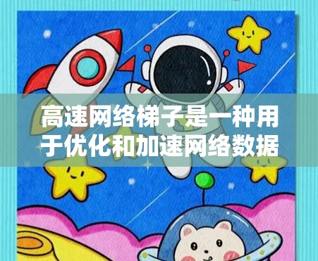 高速网络梯子是一种用于优化和加速网络数据传输的设备或解决方案，通常用于企业网络中以提高整体网络性能。以下是使用高速网络梯子的常见方法