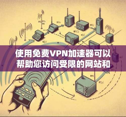 使用免费VPN加速器可以帮助您访问受限的网站和加速网络连接，但需注意以下几点