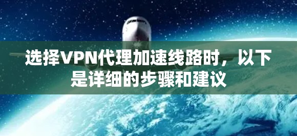 选择VPN代理加速线路时，以下是详细的步骤和建议