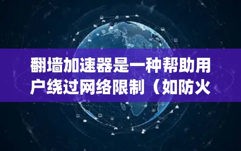 翻墙加速器是一种帮助用户绕过网络限制（如防火长城）的工具，允许用户访问被屏蔽的网站或服务。以下是一份简单的使用指南，假设你使用的是基于Shadowsocks的翻墙工具（如SSR、SS、V2ray等）