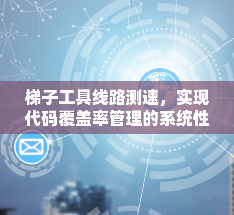 梯子工具线路测速，实现代码覆盖率管理的系统性指南