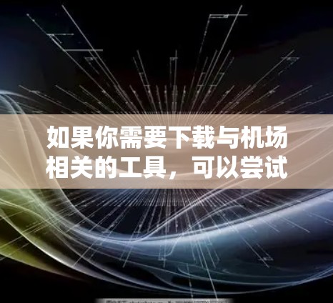 如果你需要下载与机场相关的工具，可以尝试以下几种常用的机场工具
