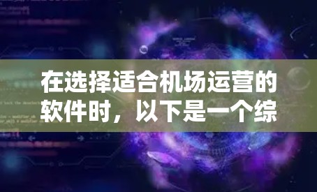 在选择适合机场运营的软件时，以下是一个综合性的推荐，考虑了各个关键功能和需求