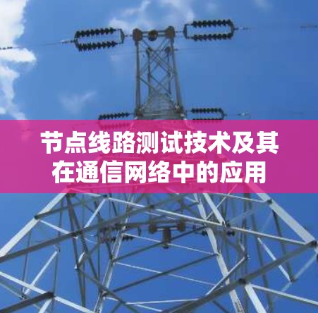 节点线路测试技术及其在通信网络中的应用