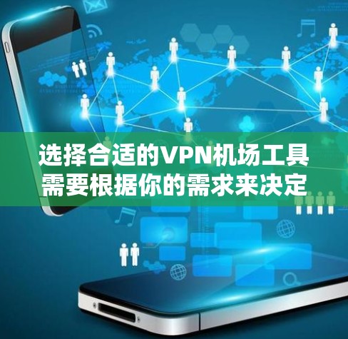 选择合适的VPN机场工具需要根据你的需求来决定，以下是一些建议和推荐