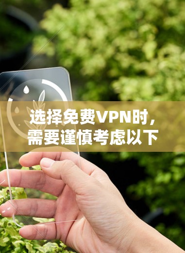 选择免费VPN时，需要谨慎考虑以下几点