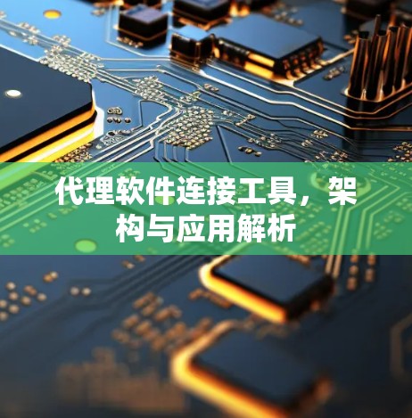 代理软件连接工具，架构与应用解析