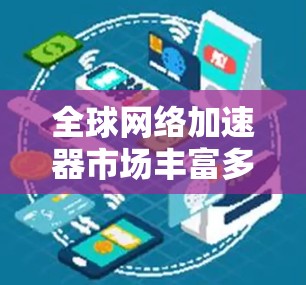 全球网络加速器市场丰富多样，涵盖了从大型云平台到专注于内容分发的各类服务。以下是对主要网络加速器供应商的总结，帮助您根据需求选择最合适的解决方案
