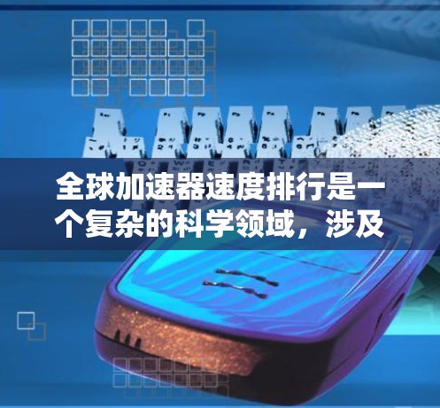 全球加速器速度排行是一个复杂的科学领域，涉及多个国家和机构的最新研究成果。以下是对这一领域的分析和总结