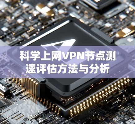 科学上网VPN节点测速评估方法与分析