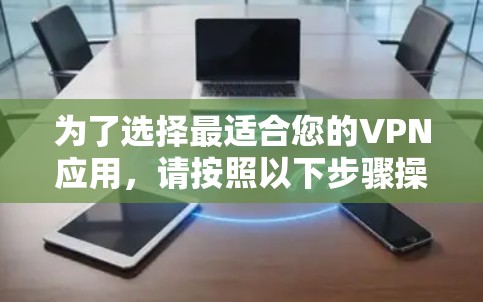 为了选择最适合您的VPN应用，请按照以下步骤操作
