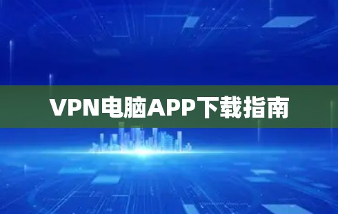 VPN电脑APP下载指南