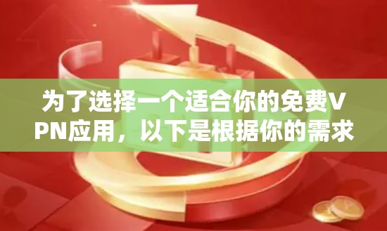 为了选择一个适合你的免费VPN应用，以下是根据你的需求整理的建议