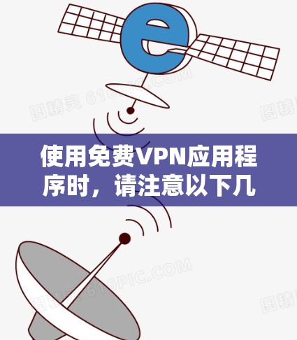 使用免费VPN应用程序时，请注意以下几点
