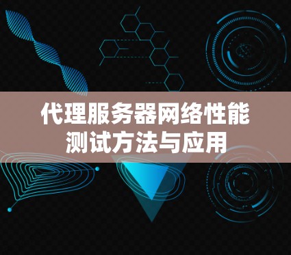 代理服务器网络性能测试方法与应用
