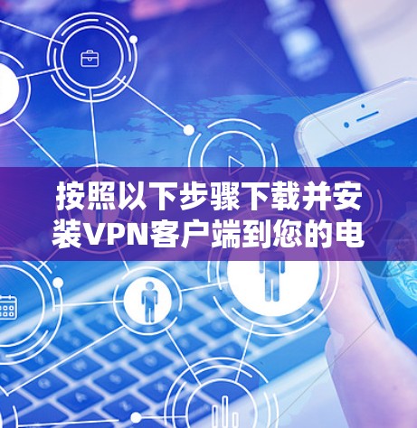按照以下步骤下载并安装VPN客户端到您的电脑