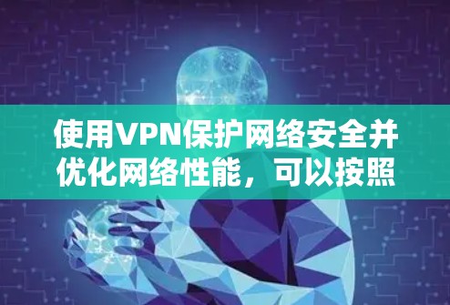 使用VPN保护网络安全并优化网络性能，可以按照以下步骤进行