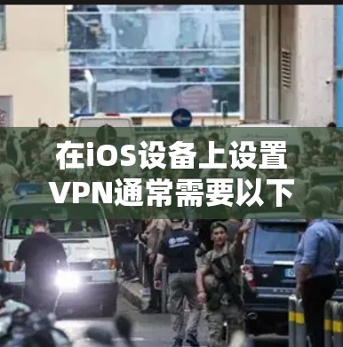 在iOS设备上设置VPN通常需要以下步骤
