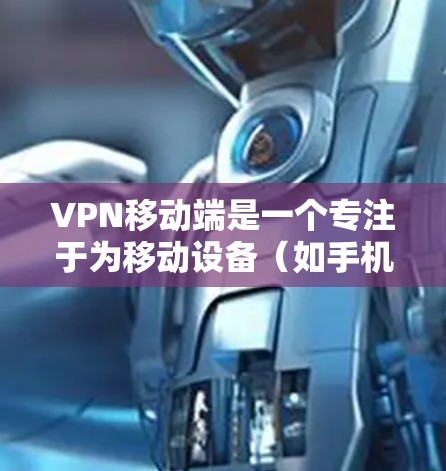 VPN移动端是一个专注于为移动设备（如手机、平板电脑）提供VPN服务的平台，能够帮助用户通过加密网络连接，保护隐私，访问受限制的网站或内容。以下是一些知名的VPN移动端服务提供商，涵盖国内外的选择