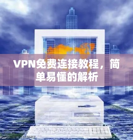 VPN免费连接教程，简单易懂的解析