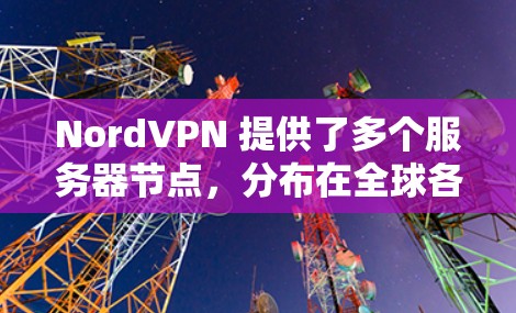 NordVPN 提供了多个服务器节点，分布在全球各地。为了测试 NordVPN 的速度和稳定性，你可以使用一些网络测速工具。以下是常用的测速方法和工具